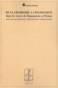 Michel Arrivé et Valelia Muni Toke - De la grammaire à l'inconscient - Dans les traces de Damourette et Pichon.