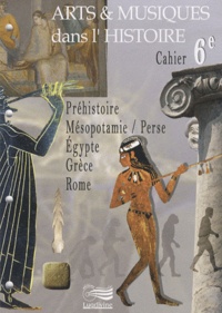 Michel Asselineau - Arts & musiques dans l'histoire 6e - Préhistoire, Mésopotamie/Perse, Egypte, Grèce, Rome.