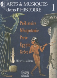 Michel Asselineau - Arts & musiques dans l'histoire - Tome 1, Préhistoire, Mésopotamie, Perse, Egypte, Grèce. 1 DVD + 2 CD audio