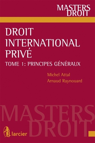 Michel Attal et Arnaud Raynouard - Droit international privé - Tome 1, Principes généraux.