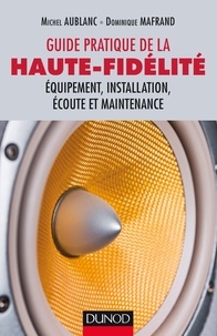 Michel Aublanc et Dominique Mafrand - Le guide pratique de la haute-fidelité - Equipement, installation, écoute et maintenance.