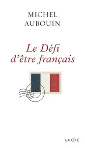 Livres en ligne téléchargement gratuit Le Défi d'être français 9782258203976 par Michel Aubouin