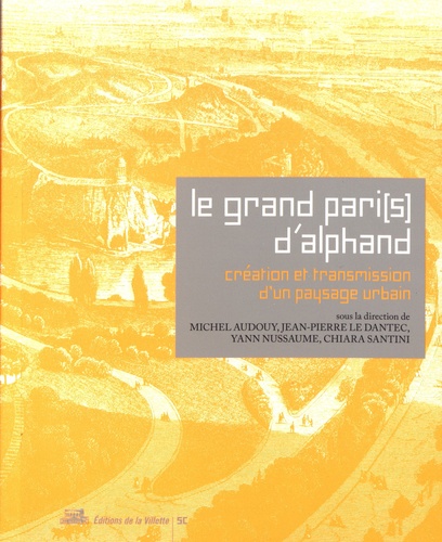Michel Audouy et Jean-Pierre Le Dantec - Le grand Pari(s) d'Alphand - Création et transmission d'un paysage urbain.