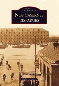 Michel Aumaître - Nos casernes disparues.