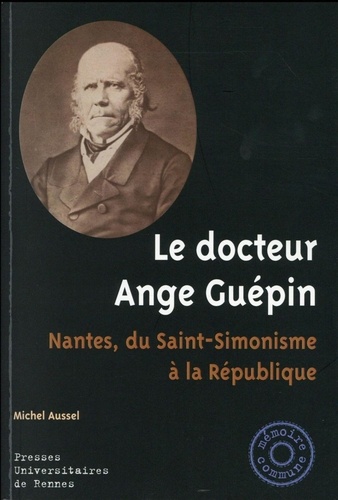 Michel Aussel - Le docteur Ange Guépin - Nantes, du Saint-Simonisme à la République.