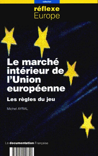 Michel Ayral - Le Marche Interieur De L'Union Europeenne. Les Regles Du Jeu.