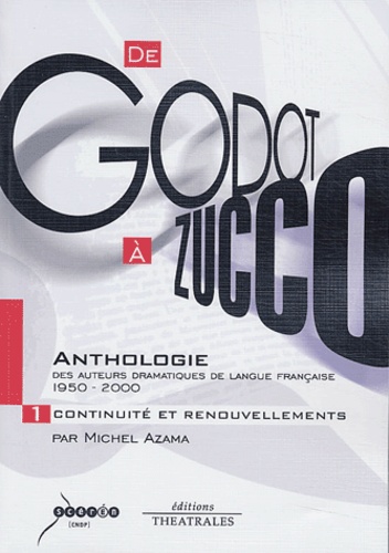 Michel Azama - De Godot à Zucco : Anthologie des auteurs dramatiques de langue française (1950-2000) - Volume 1, Continuité et renouvellements.