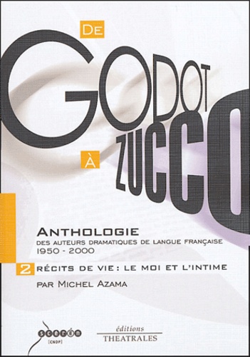 Michel Azama - De Godot à Zucco : Anthologie des auteurs dramatiques de langue française (1950-2000) - Volume 2, Récits de vie : Le moi et l'intime.