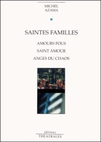 Michel Azama - Saintes Familles. Amours Fous, Saint Amour, Anges Du Chaos.