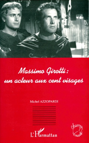 Michel Azzopardi - Massimo Girotti. Un Acteur Aux Cent Visages.