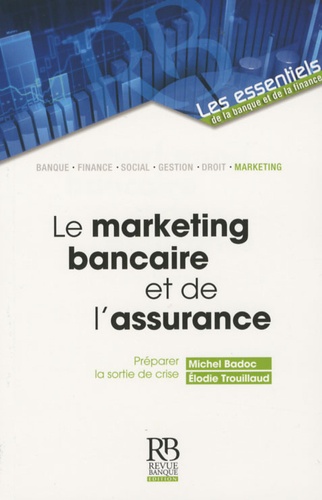 Michel Badoc et Elodie Trouillaud - Le marketing bancaire et de l'assurance - Préparer la sortie de crise.