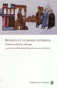 Michel Balard et Elisabeth Malamut - Byzance et le monde extérieur - Contacts, relations, echanges.