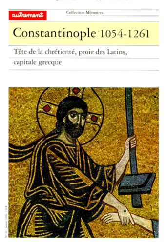 Michel Balard et Alain Ducellier - CONSTANTINOPLE 1054-1261. - Tête de la chrétienté, proie des Latins, capitale grecque.