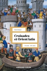 Michel Balard - Croisades et Orient Latin - XIe-XIVe siècle.
