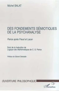 Des fondements sémiotiques de la psychanalyse. Peirce après Freud et Lacan, suivi de la traduction de Logiques des Mathématiques de C-S Pierce