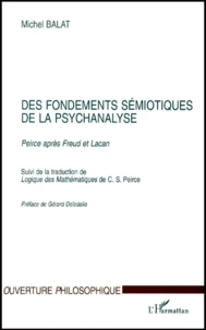 Des Fondements Semiotiques De La Psychanalyse. Peirce Apres Freud Et Lacan, Suivi De La Traduction De Logiques Des Mathematiques De C-S Pierce