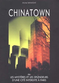 Chinatown Ou Les Mysteres Et Les Splendeurs D'Une Cite Interdite A Paris
