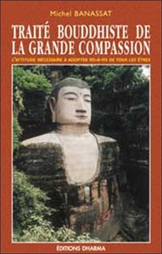 Michel Banassat - Le livre bouddhiste de la grande compassion - Ou Traité sur l'attitude à adopter vis-à-vis de tous les êtres.