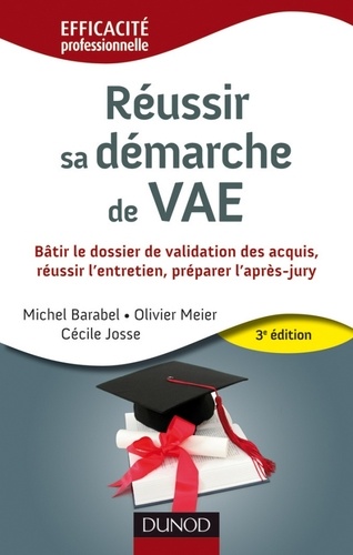 Michel Barabel et Olivier Meier - Réussir sa démarche de VAE - 3e édition - Bâtir le dossier de validation des acquis, réussir l'entretien, préparer l'après-jury.