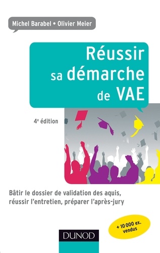 Michel Barabel et Olivier Meier - Réussir sa démarche de VAE - 4e éd - Bâtir le dossier de validation des acquis, réussir l'entretien, préparer l'après-jury.