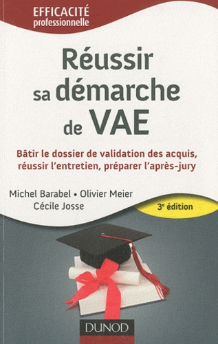 Michel Barabel et Olivier Meier - Réussir sa démarche de VAE - Bâtir le dossier de validation des acquis, réussir l'entretien, préparer l'après-jury.