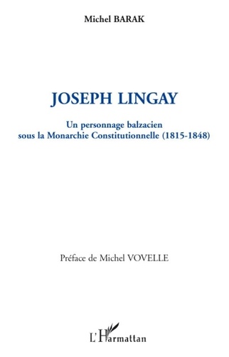 Michel Barak - Joseph Lingay - Un personnage balzacien sous la Monarchie Constitutionnelle (1815-1848).