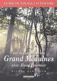 Michel Baranger - Sur les chemins du Grand Meaulnes avec Alain-Fournier - Guide de voyage littéraire.