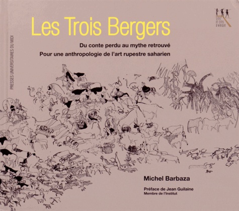 Michel Barbaza - Les trois bergers - Du conte perdu au mythe retrouvé, pour une anthropologie de l'art rupestre saharien.