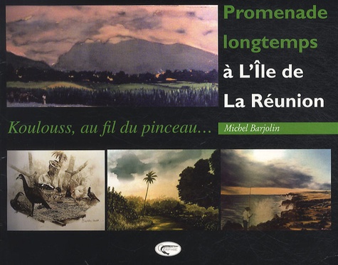 Michel Barjolin - Promenades longtemps à l'île de La Réunion - Koulouss, au fil du pinceau....