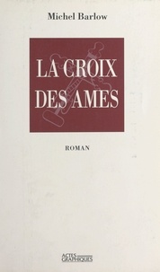 Michel Barlow - La croix des âmes - Roman.