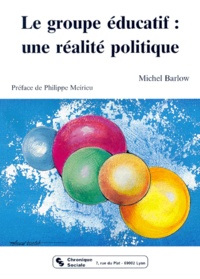 Michel Barlow - Le groupe éducatif, une réalité politique.