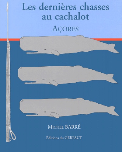 Michel Barré - Les Dernieres Chasses Au Cachalot. Acores.