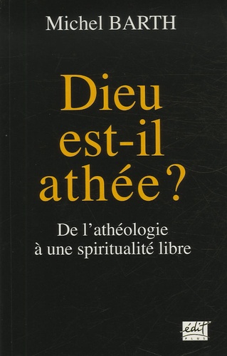 Michel Barth - Dieu est-il athée ? - De l'athéologie à une spiritualité libre.