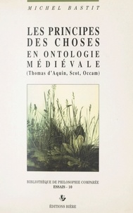 Michel Bastit - Les principes des choses en ontologie médiévale : Thomas d'Aquin, Scot, Occam.