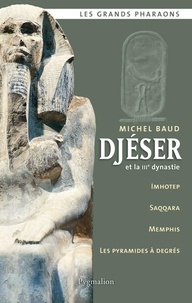 Michel Baud - Djéser et la IIIe dynastie.