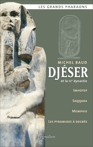 Michel Baud - Djéser et la IIIe dynastie.