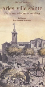 Arles, Ville Sainte. Les Eglises Celebres Et Oubliees
