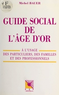 Michel Bauer - Guide social de l'âge d'or : à l'usage des particuliers, des familles et des professionnels.