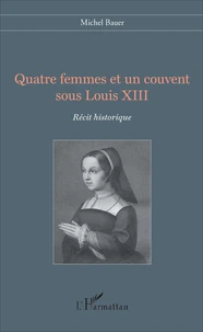 Quatre femmes et un couvent sous Louis XIII