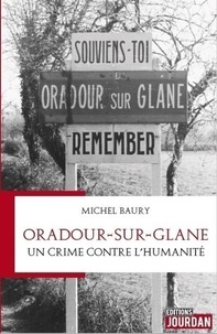 Michel Baury - Oradour-sur-Glane - Un crime contre l'Humanité.