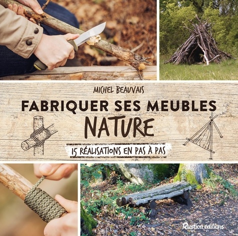 Fabriquer ses meubles nature. 15 réalisations en pas à pas