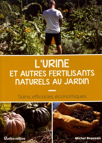 Michel Beauvais - L'urine et autres fertilisants naturels au jardin - Sains, efficaces, économiques.