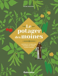 Michel Beauvais - Le potager des moines - Histoire et symbolisme, potager en carrés, fiches plantes.