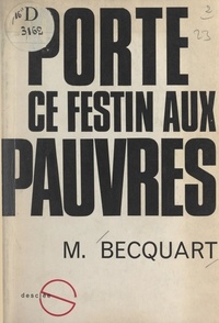 Michel Becquart et Jean-François Six - Porte ce festin aux pauvres - Étude sur l'Eucharistie et la charité chez le Père de Foucauld et le Père Peyriguère.