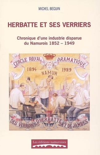 Michel Beguin - Herbatte et ses Verriers. - Chronique d'une industrie disparue du Namurois 182-1949.
