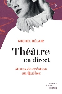 Michel Bélair - Théâtre en direct - 50 ans de création au Québec.