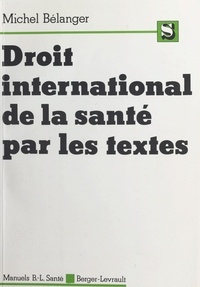 Michel Bélanger et Christine Michel - Le Droit international de la santé par les textes.