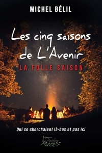 Michel Bélil - Les cinq saisons de l'Avenir: La folle saison - Qui se cherchaient là-bas et pas ici.