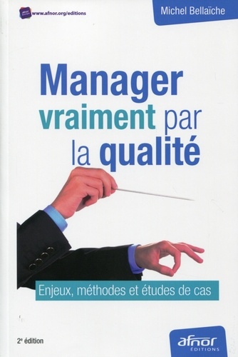 Michel Bellaïche - Manager vraiment par la qualité - Enjeux, méthodes et études de cas.