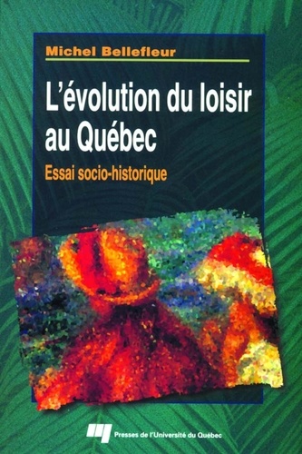 Michel Bellefleur - Evolution du loisir au Québec - Essai sociohistorique.
